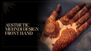 Read more about the article Aesthetic Mehndi Design Front Hand: Exclusive डिज़ाइन, देखते ही प्यार हो जाएगा