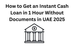 Read more about the article How to Get an Instant Cash Loan in 1 Hour Without Documents in UAE 2025