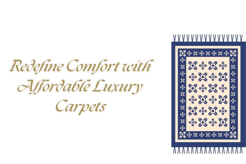 Redefine Comfort with Affordable Luxury Carpets