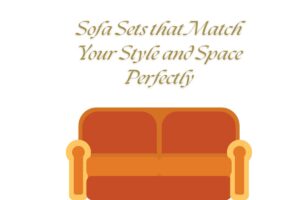Read more about the article Sofa Sets that Match Your Style and Space Perfectly