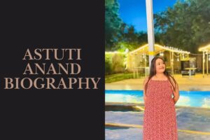 Read more about the article Astuti Anand Biography 2025: Age, Height, Net Worth and Family